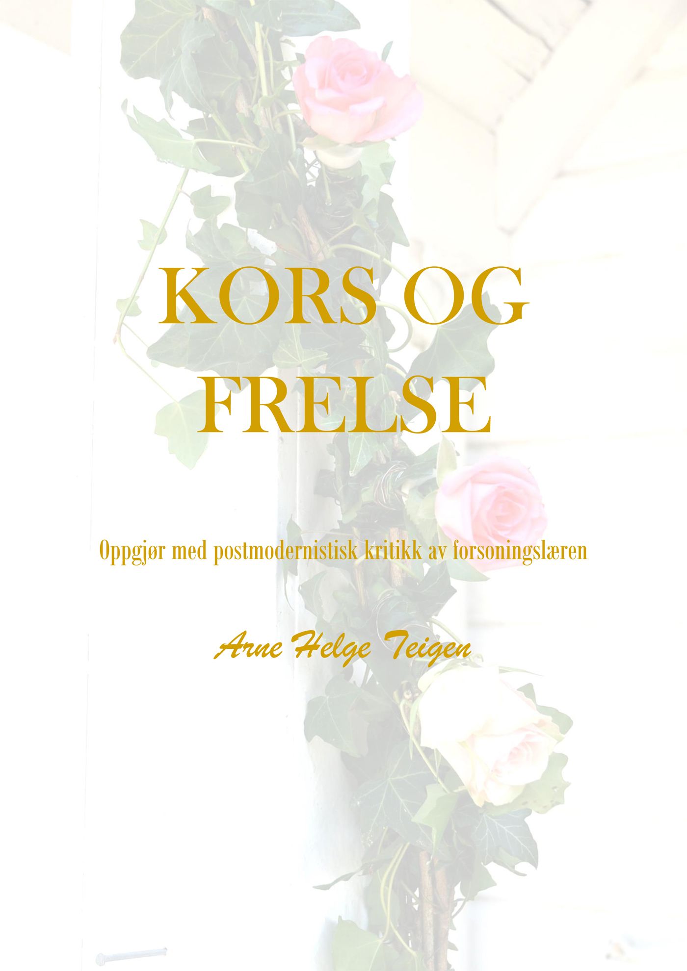 "Kors og frelse - oppgjør med postmodernistisk kritikk av forsoningslæren" av Arne Helge Teigen