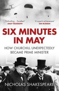 "Six minutes in May - how Churchill unexpectedly became prime minister" av Nicholas Shakespeare