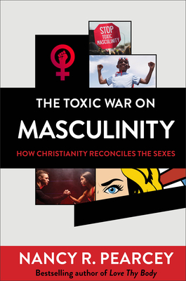 "The Toxic War on Masculinity - How Christianity Reconciles the Sexes" av Nancy R. Pearcey