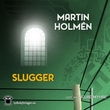 "Slugger" av Martin Holmén