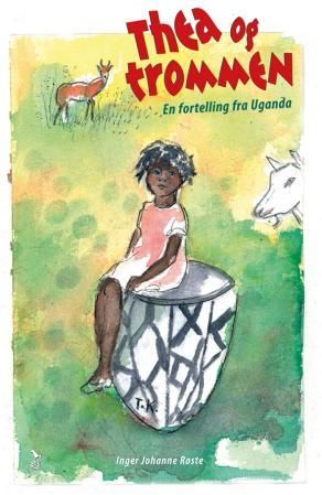 "Thea og trommen - en fortelling fra Uganda" av Inger Johanne Røste