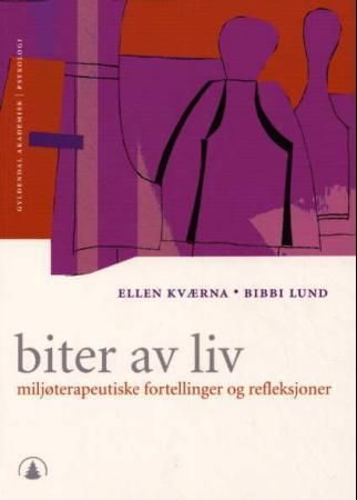 "Biter av liv - miljøterapi - fortellinger og refleksjoner" av Ellen Kværna