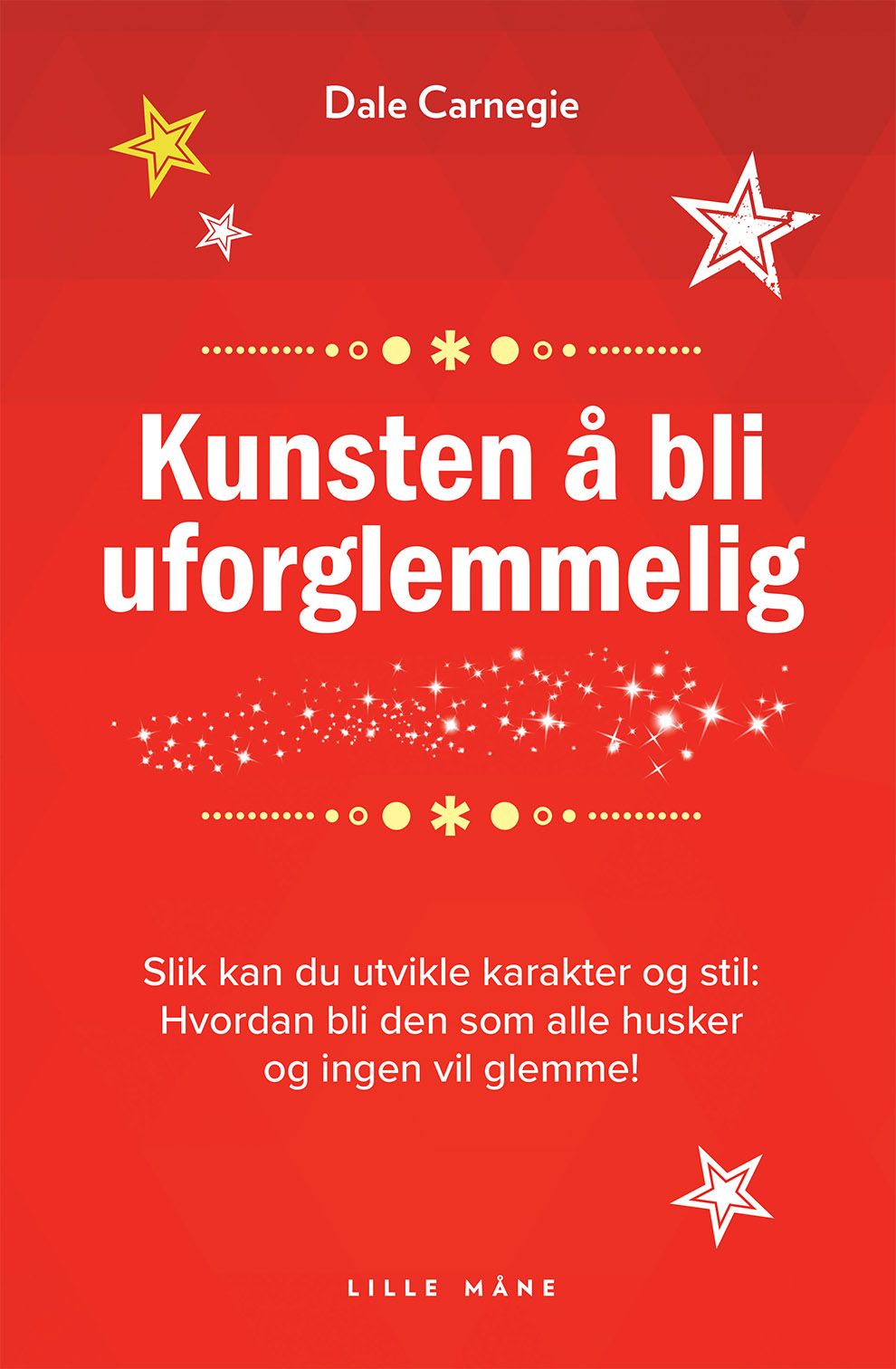 "Kunsten å bli uforglemmelig - slik kan du utvikle karakter og stilighet - hvordan bli den som alle vil huske!" av Dale Carnegie