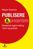 "Publisere & presentere - medisinsk fagformidling i teori og praksis" av Magne Nylenna