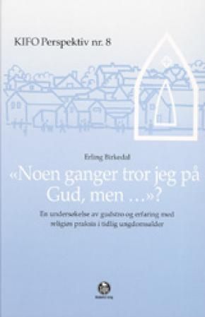 "Noen ganger tror jeg på Gud, men? - en undersøkelse av gudstro og erfaring med religiøs praksis i tidlig ungdomsalder" av Erling Birkedal