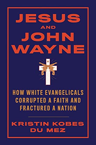 "Jesus and John Wayne - How White Evangelicals Corrupted a Faith and Fractured a Nation" av Kristin Kobes Du Mez