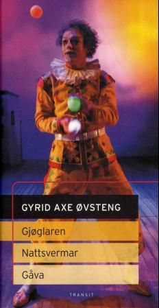 "Gjøglaren ; Nattsvermar ; Gåva - scenetekster :  : " av Gyrid Axe Øvsteng