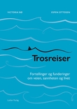 "Trosreiser - fortellinger og funderinger om veien, sannheten og livet" av Victoria Bø