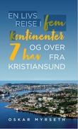 "En livs reise i fem kontinenter og over 7 hav fra Kristiansund" av Oskar Myrseth