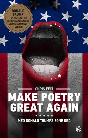 "Make poetry great again - med Donald Trumps egne ord" av Chris Felt