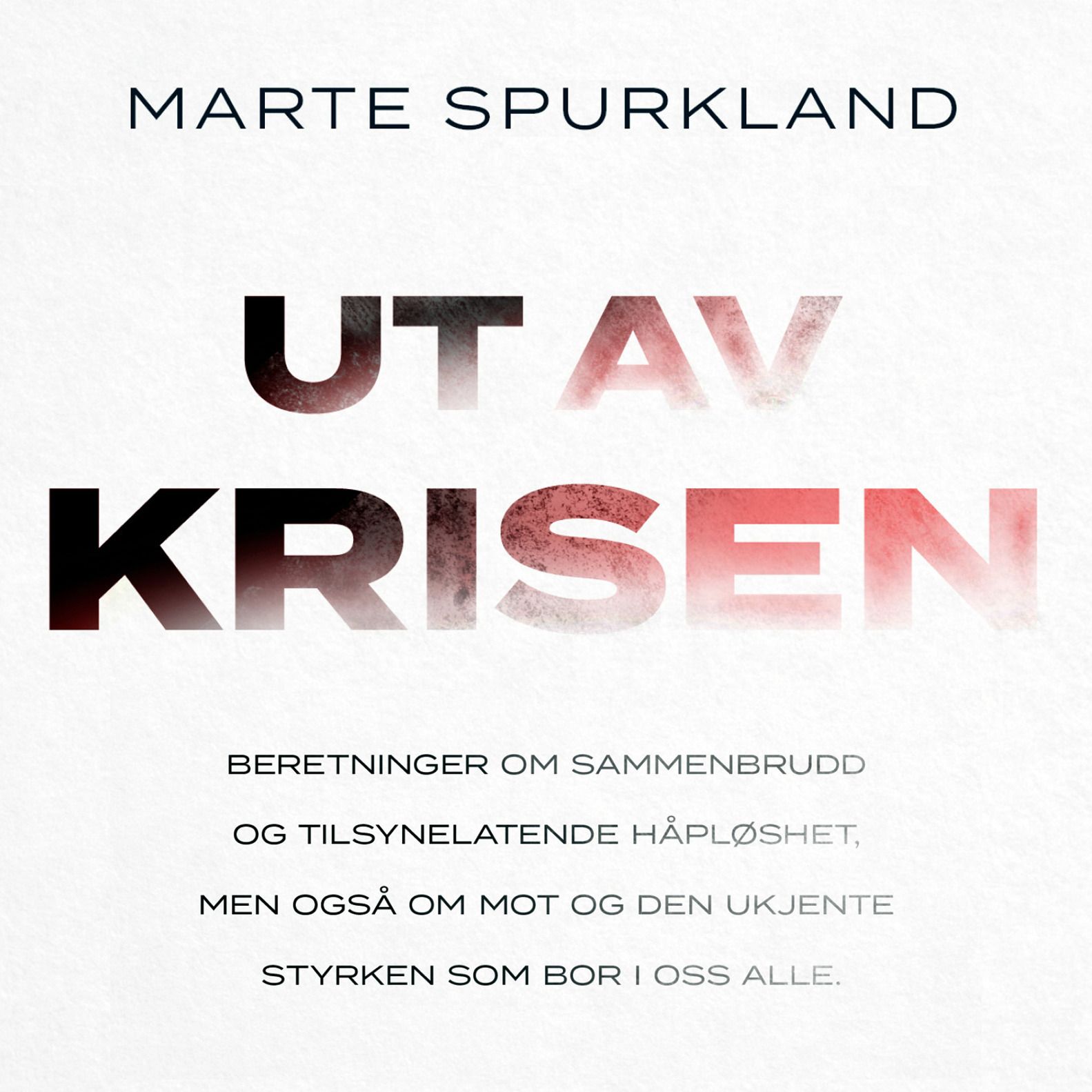 "Ut av krisen - beretninger om sammenbrudd og tilsynelatende håpløshet, men også om mot og den ukjente styrken" av Marte Spurkland