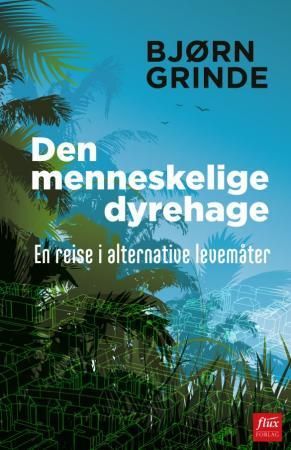 "Den menneskelige dyrehage - en reise i alternative levemåter" av Bjørn Grinde