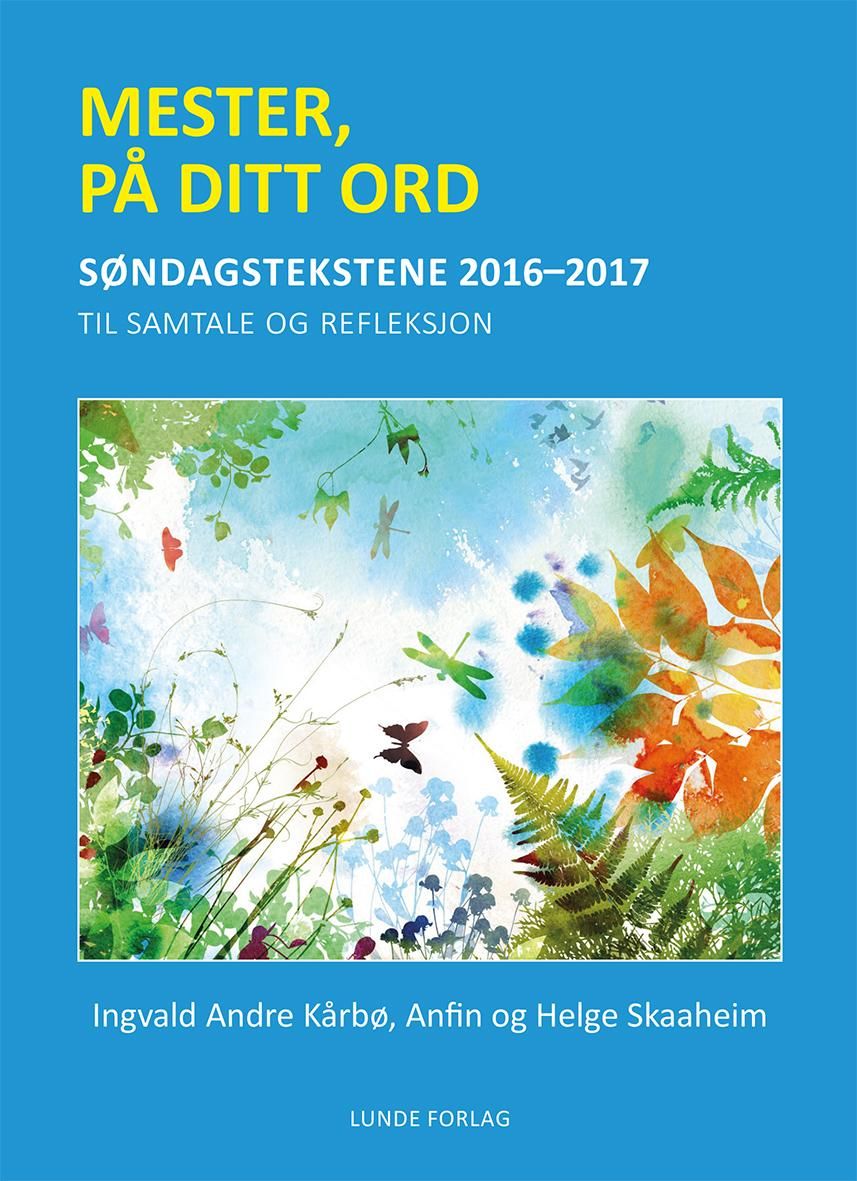"Mester, på ditt ord - søndagstekstene 2016-2017 : til samtale og refleksjon" av Ingvald Andre Kårbø