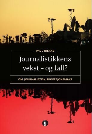 "Journalistikkens vekst - og fall? - om journalistisk profesjonsmakt" av Paul Bjerke