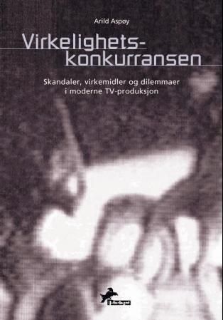 "Virkelighetskonkurransen - skandaler, virkemidler og dilemmaer i moderne TV-produksjon" av Arild Aspøy