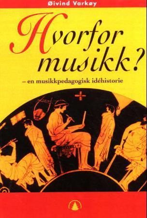 "Hvorfor musikk? - en musikkpedagogisk idehistorie" av Øivind Varkøy