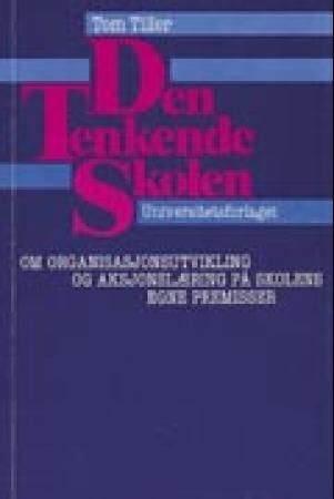 "Den tenkende skolen - om organisasjonsutvikling og aksjonslæring på skolens egne premisser" av Tom Tiller