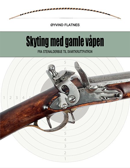 "Skyting med gamle våpen - fra steinalderbue til svartkruttpatron" av Øyvind Flatnes