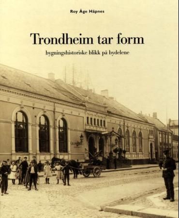 "Trondheim tar form - bygningshistoriske blikk på bydelene" av Roy Åge Håpnes