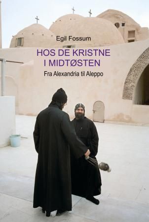 "Hos de kristne i Midtøsten - fra Alexandria til Aleppo" av Egil Fossum