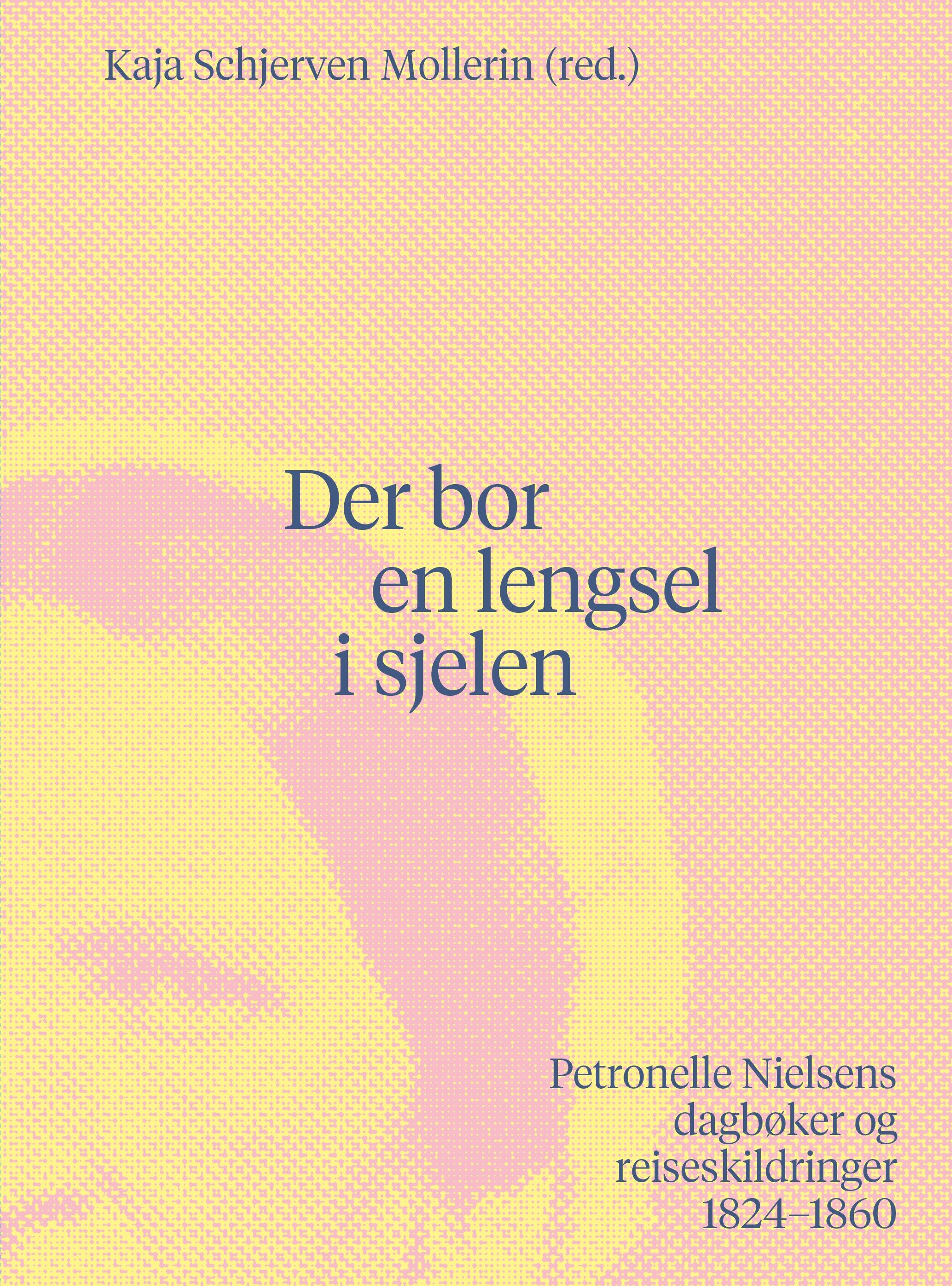 "Der bor en lengsel i sjelen - Petronelle Nielsens dagbøker og reiseskildringer.." av Kaja Schjerven Mollerin