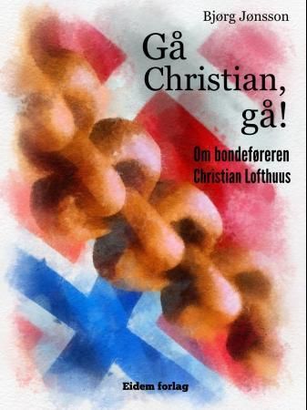"Gå Christian, gå! - om bondeføreren Christian Lofthuus : en historisk kort-roman" av Bjørg Jønsson