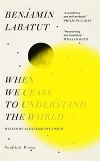 "When we cease to understand the world" av Benjamín Labatut