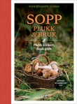 "Sopp - plukk & bruk : plukk sikkert, bruk godt" av Anne Elisabeth Scheen