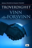 "Troverdighet - vinn eller forsvinn : hvordan troverdighet kan styrke eller knekke deg i bedriften" av Barbara Pagano