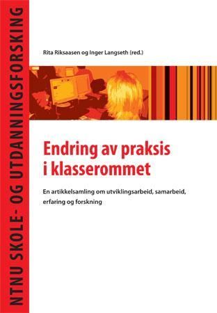 "Endring av praksis i klasserommet - en artikkelsamling om utviklingsarbeid, samarbeid, erfaring og forskning" av Rita Riksaasen