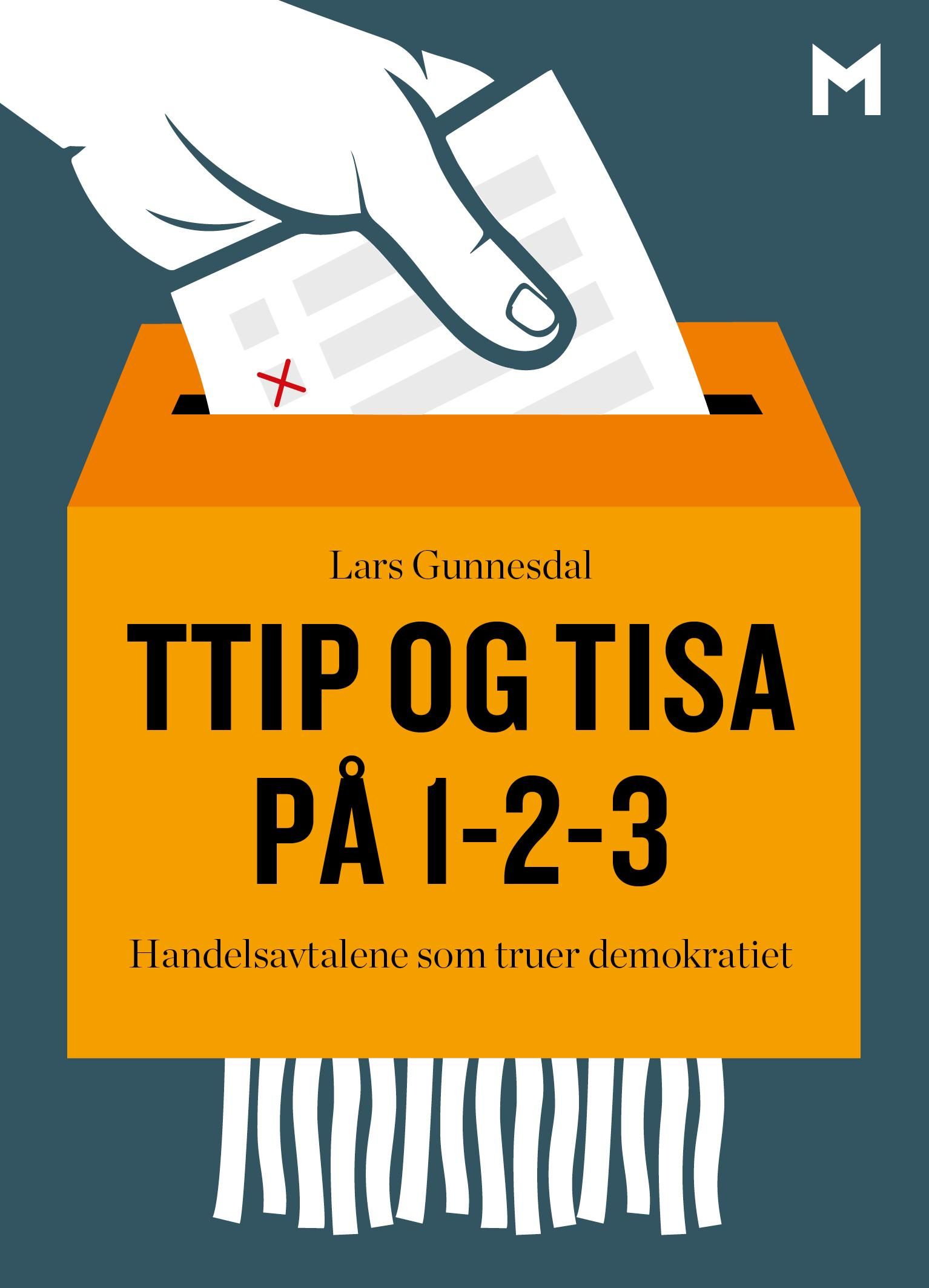"TTIP og TISA på 1-2-3 - handelsavtalene som truer demokratiet" av Lars Gunnesdal