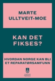 "Kan det fikses? - hvordan Norge kan bli et reparatørsamfunn" av Marte Rostvåg Ulltveit-Moe