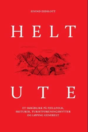 "Helt ute - et skråblikk på fjellfolk, skiturer, turistforeningshytter og løping generelt" av Eivind Eidslott