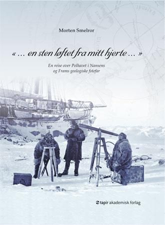 "En sten løftet fra mitt hjerte - en reise over Polhavet i Nansens og Frams geologiske fotefar" av Morten Smelror