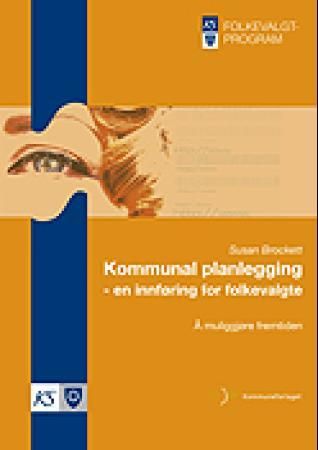 "Kommunal planlegging - en innføring for folkevalgte : å muliggjøre framtiden" av Susan Brockett