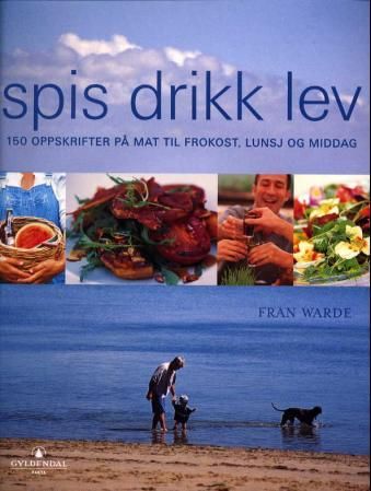 "Spis drikk lev - 150 oppskrifter til alle døgnets tider" av Fran Warde