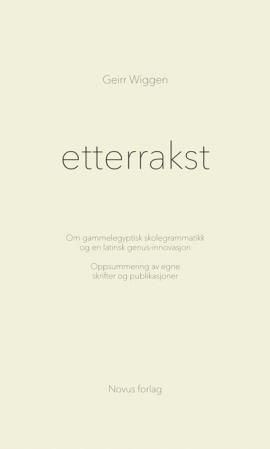 "Etterrakst - om gammelegyptisk skolegrammatikk og en latinsk genus-innovasjon : oppsummering av egne skrifter og publikasjoner" av Geirr Wiggen