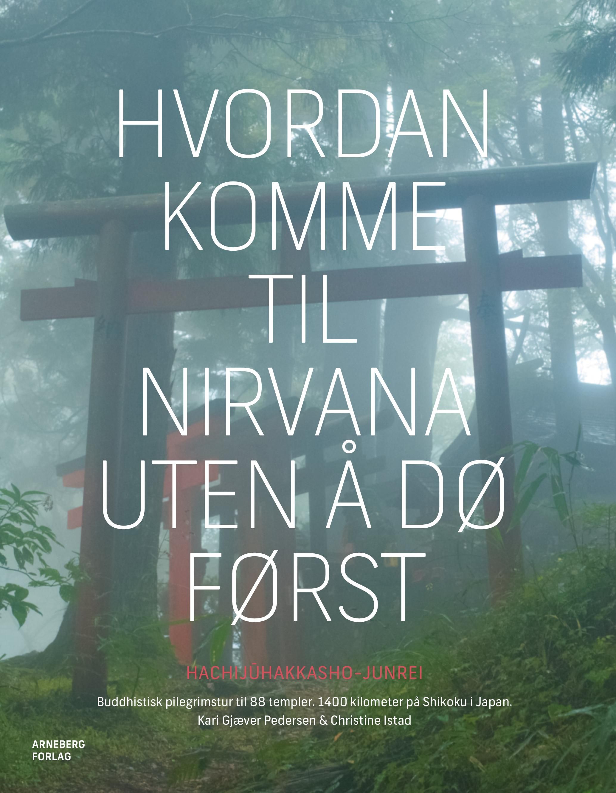 "Hvordan komme til nirvana uten å dø først - buddhistisk pilegrimstur til 88 templer, 1400 kilometer på Shikoku i Japan" av Kari Gjæver Pedersen