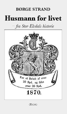 "Husmann for livet - fra Stor-Elvdals historie" av Børge Strand