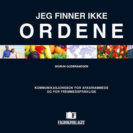 "Jeg finner ikke ordene - kommunikasjonsbok for afasirammede og fremmedspråklige" av Ingrun Gudbrandsen
