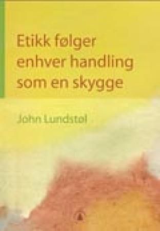 "Etikk følger enhver handling som en skygge" av John Lundstøl