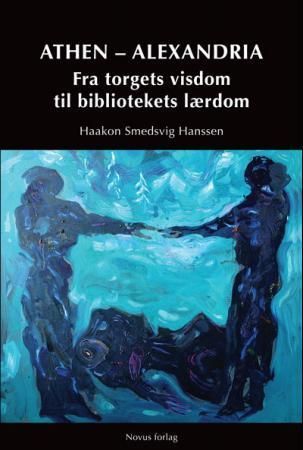 "Athen - Alexandria - fra torgets visdom til bibliotekets lærdom" av Haakon Smedsvig Hanssen