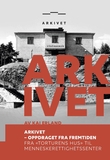 "Arkivet - oppdraget fra fremtiden - fra "torturens hus" til menneskerettighetssenter" av Kai Erland