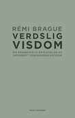"Verdslig visdom - om menneskets opplevelse av universet i tenkningens historie" av Rémi Brague