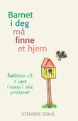 "Barnet i deg må finne et hjem - nøkkelen til å løse (nesten) alle problemer" av Stefanie Stahl