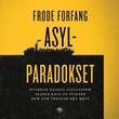 "Asylparadokset - hvordan dagens asylsystem skaper kaos og svikter dem som trenger det mest" av Frode Forfang