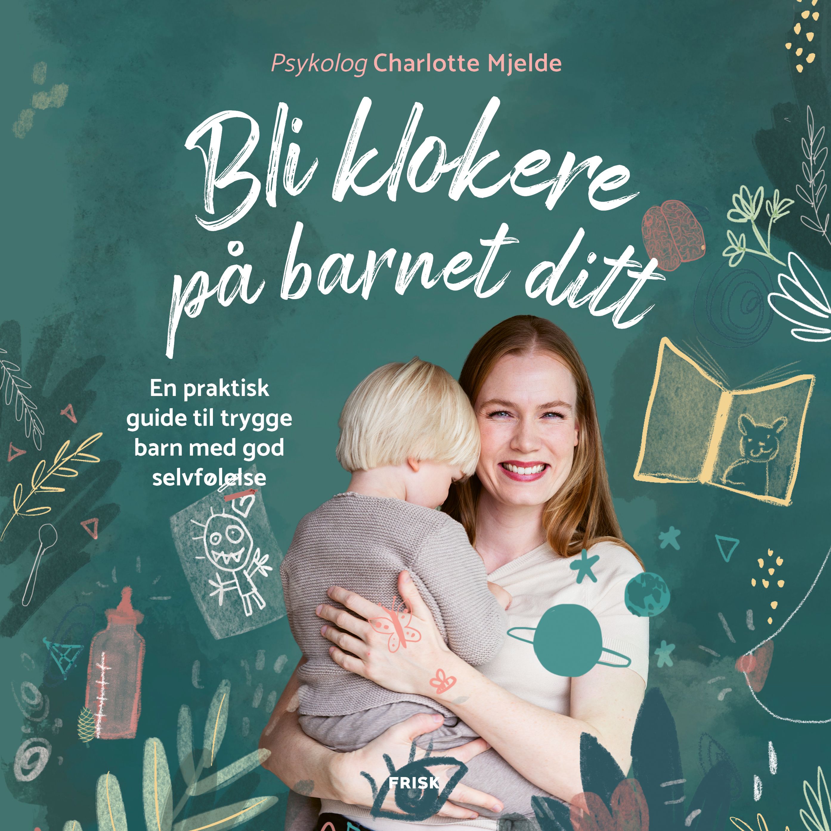 "Bli klokere på barnet ditt - en praktisk guide til trygge barn med god selvfølelse" av Charlotte Mjelde