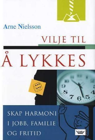 "Vilje til å lykkes - skap harmoni i jobb, familie og fritid" av Arne Nielsson