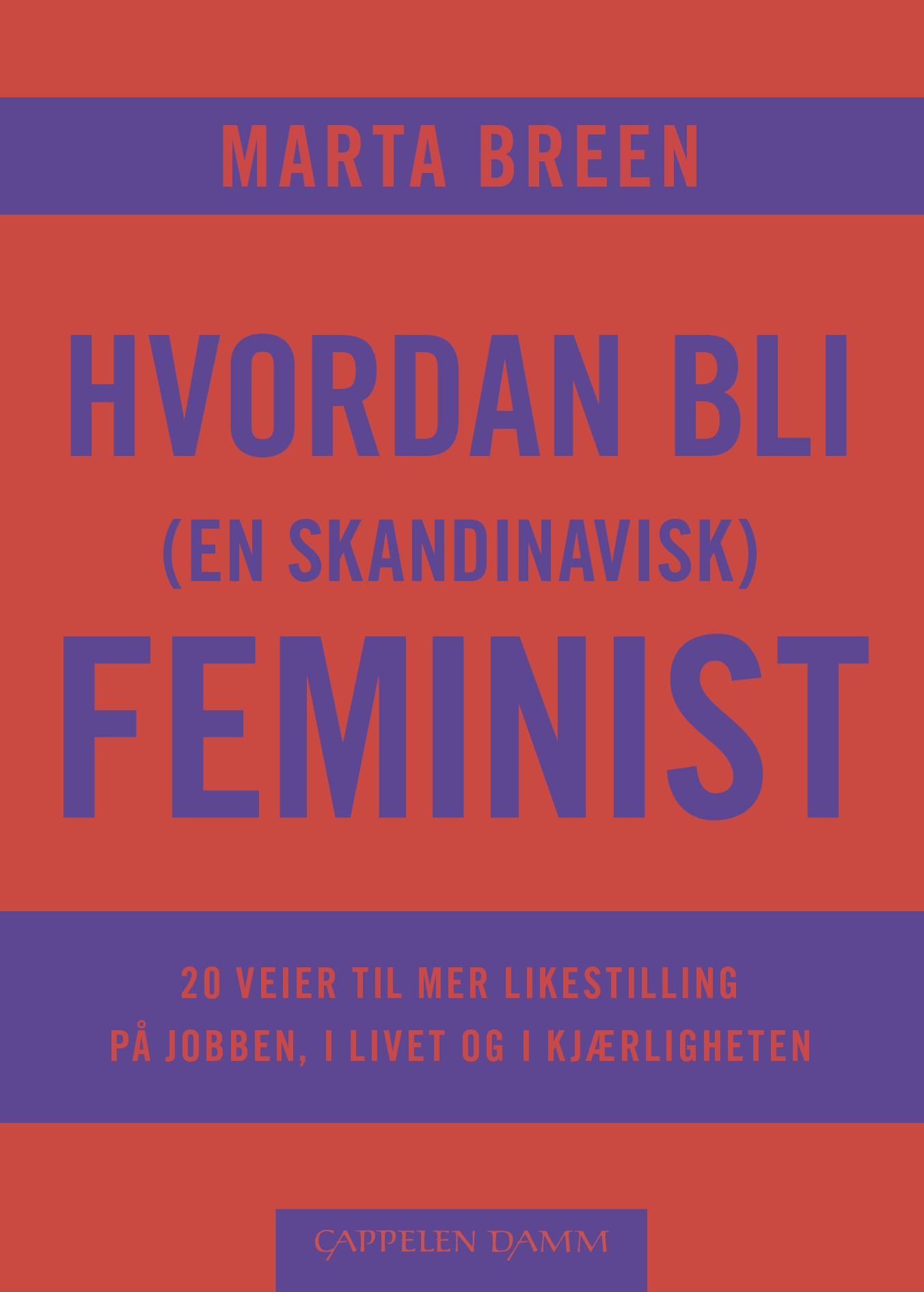 "Hvordan bli (en skandinavisk) feminist - 20 veier til mer likestilling på jobben, i livet og i kjærligheten" av Marta Breen