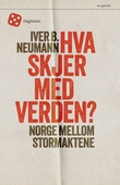 "Hva skjer med verden? - Norge mellom stormaktene" av Iver B. Neumann